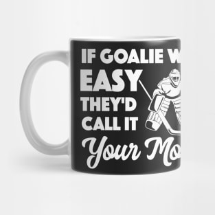 If Goalie was Easy They'd Call it Your Mom Mug